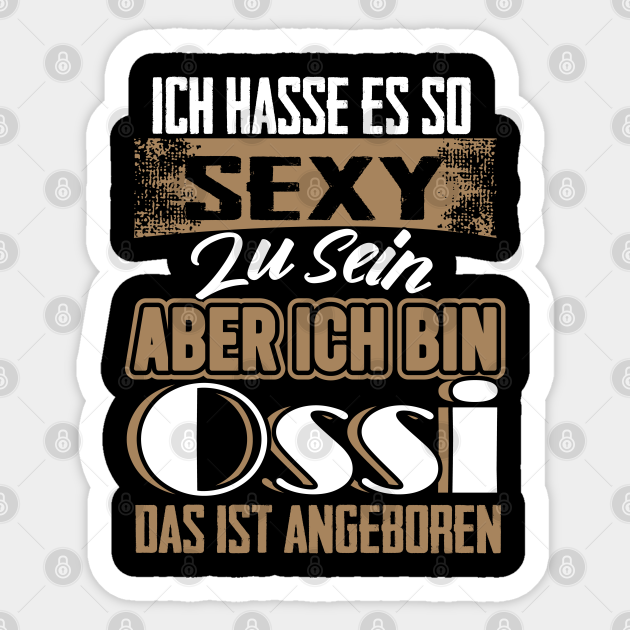 Ich hasse es so sexy zu sein aber ich bin ossi Geschenkidee Sticker TeePublic